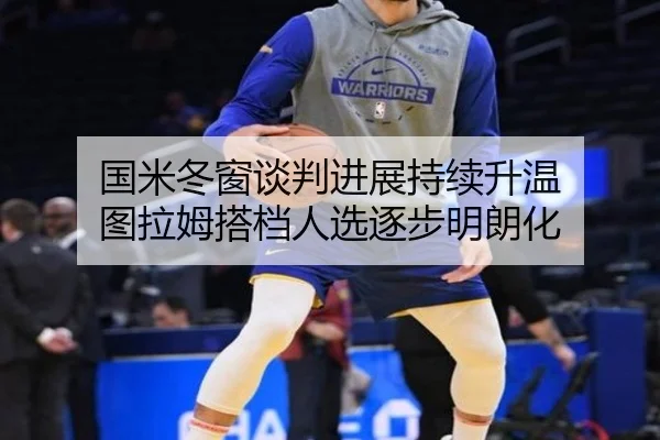 国米冬窗谈判进展持续升温 图拉姆搭档人选逐步明朗化
